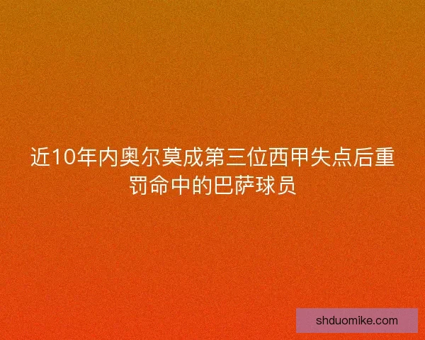 近10年内奥尔莫成第三位西甲失点后重罚命中的巴萨球员